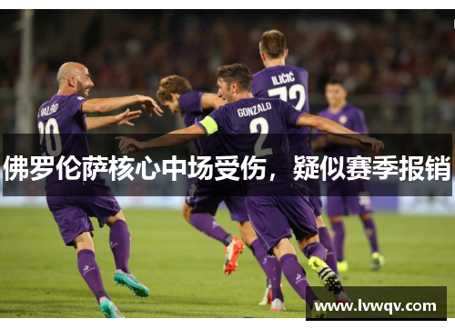 佛罗伦萨核心中场受伤，疑似赛季报销