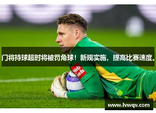 门将持球超时将被罚角球！新规实施，提高比赛速度。