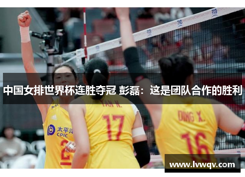 中国女排世界杯连胜夺冠 彭磊：这是团队合作的胜利